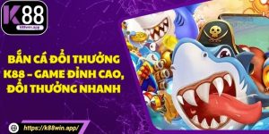 Bắn Cá Đổi Thưởng K88 – Game Đỉnh Cao, Đổi Thưởng Nhanh