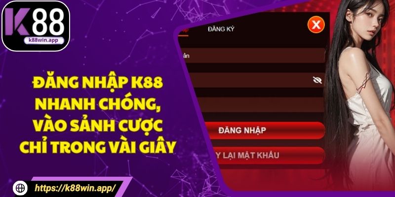 Đăng Nhập K88 Nhanh Chóng, Vào Sảnh Cược Chỉ Trong Vài Giây