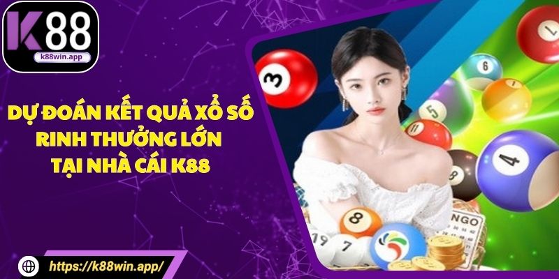 Dự Đoán Kết Quả Xổ Số - Rinh Thưởng Lớn Tại Nhà Cái K88